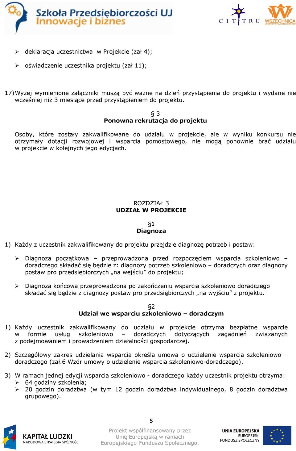 3 Ponowna rekrutacja do projektu Osoby, które zostały zakwalifikowane do udziału w projekcie, ale w wyniku konkursu nie otrzymały dotacji rozwojowej i wsparcia pomostowego, nie mogą ponownie brać