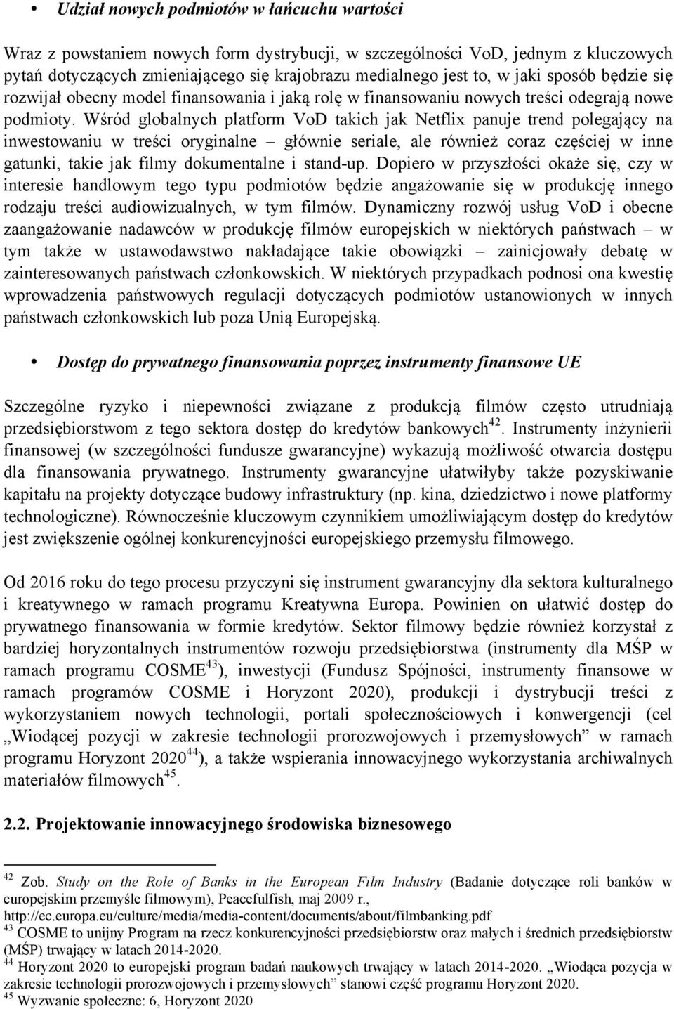 Wśród globalnych platform VoD takich jak Netflix panuje trend polegający na inwestowaniu w treści oryginalne głównie seriale, ale również coraz częściej w inne gatunki, takie jak filmy dokumentalne i