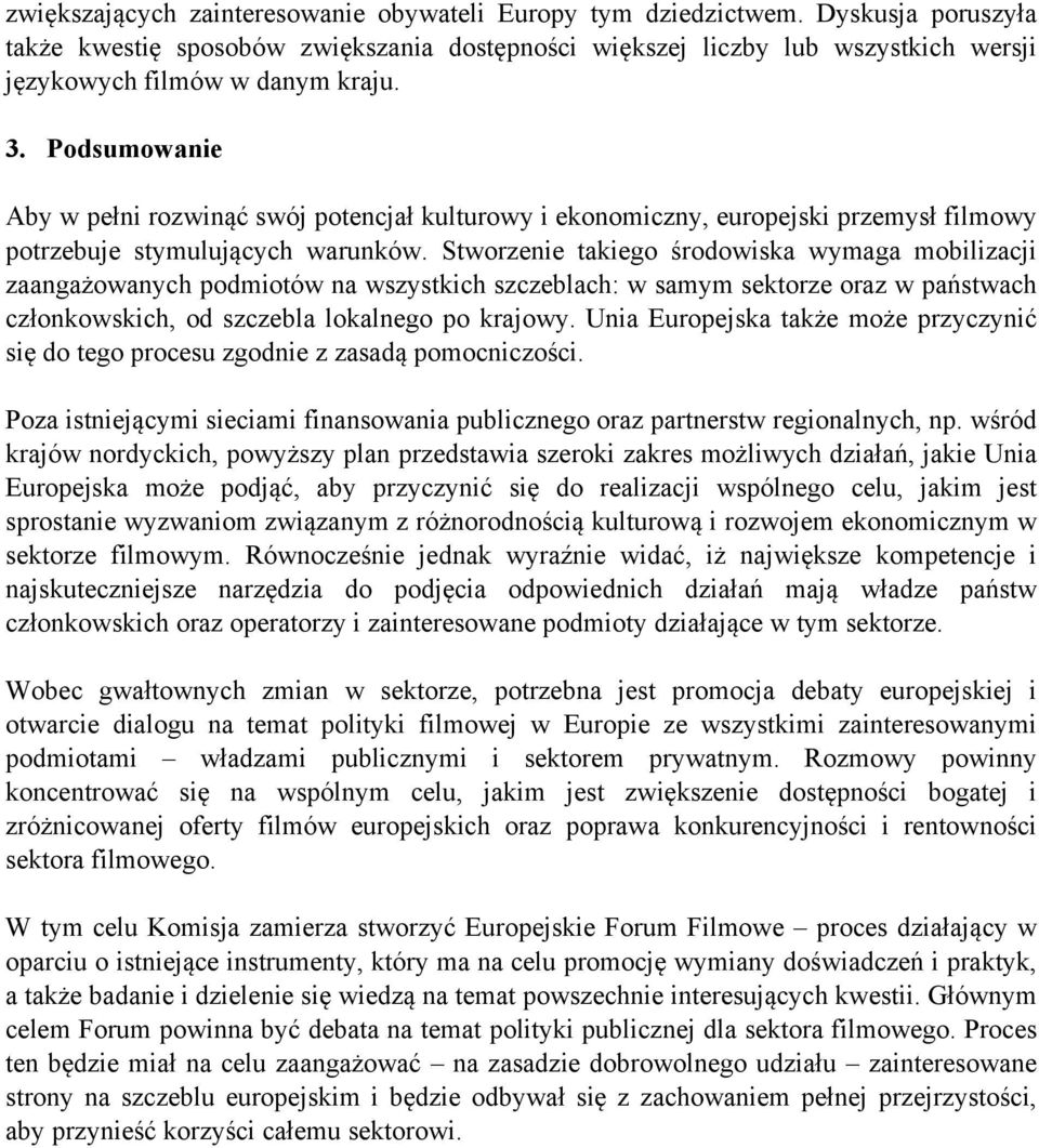 Podsumowanie Aby w pełni rozwinąć swój potencjał kulturowy i ekonomiczny, europejski przemysł filmowy potrzebuje stymulujących warunków.