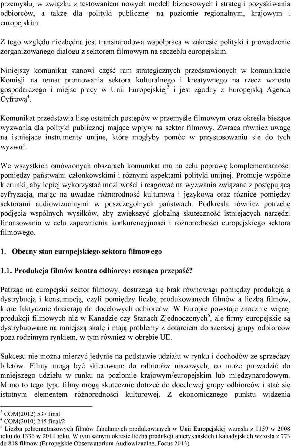 Niniejszy komunikat stanowi część ram strategicznych przedstawionych w komunikacie Komisji na temat promowania sektora kulturalnego i kreatywnego na rzecz wzrostu gospodarczego i miejsc pracy w Unii