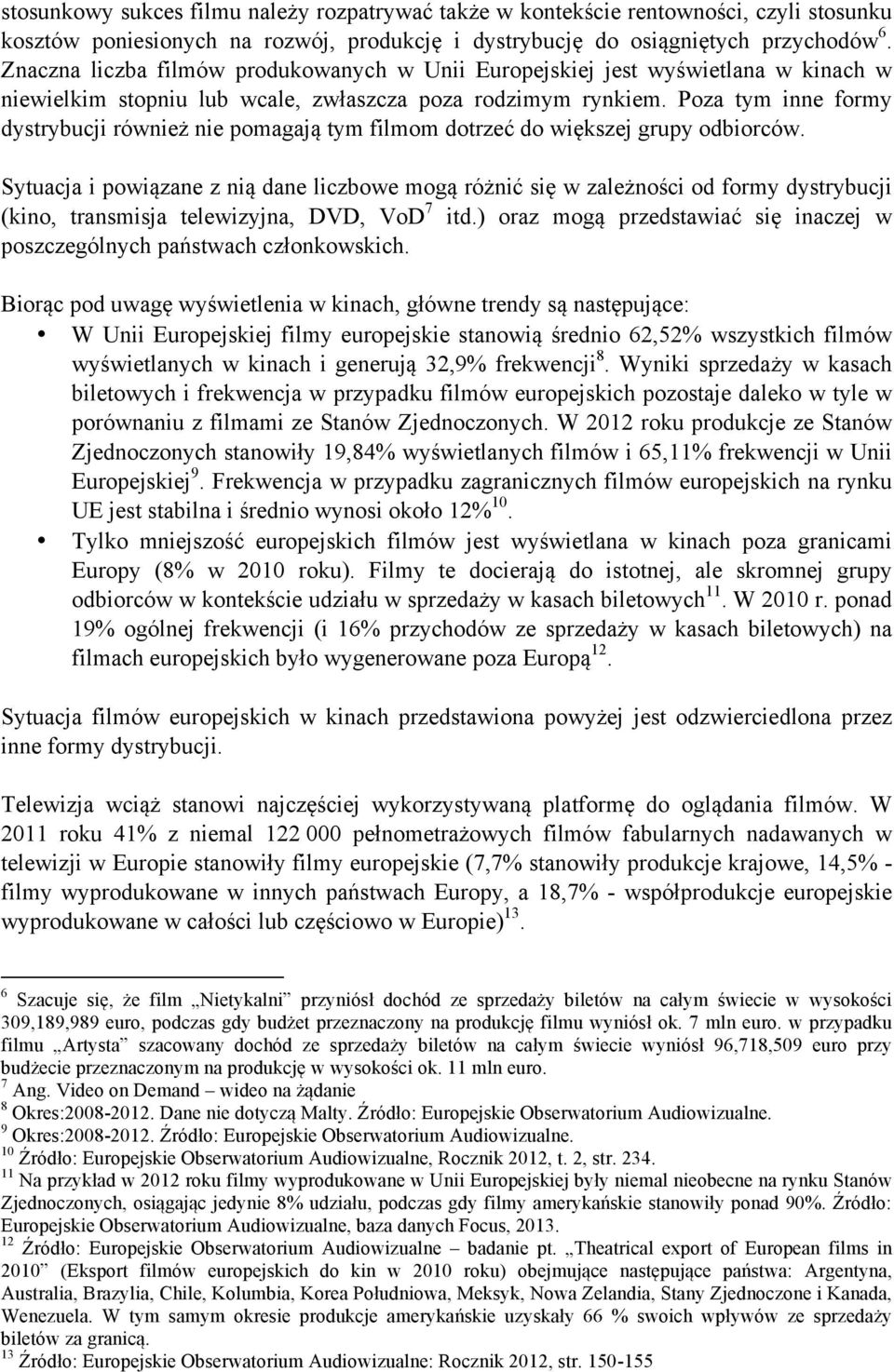 Poza tym inne formy dystrybucji również nie pomagają tym filmom dotrzeć do większej grupy odbiorców.