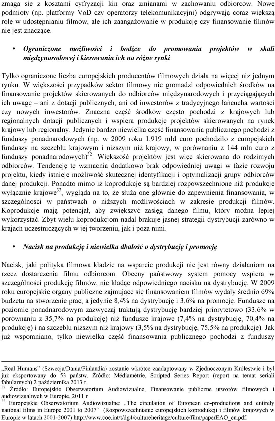 Ograniczone możliwości i bodźce do promowania projektów w skali międzynarodowej i kierowania ich na różne rynki Tylko ograniczone liczba europejskich producentów filmowych działa na więcej niż jednym