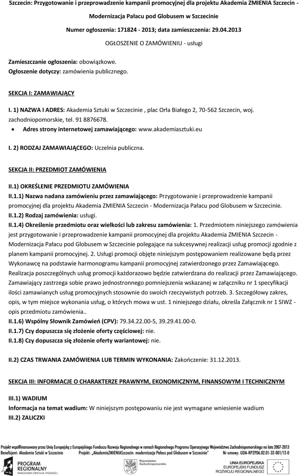 1) NAZWA I ADRES: Akademia Sztuki w Szczecinie, plac Orła Białego 2, 70-562 Szczecin, woj. zachodniopomorskie, tel. 91 8876678. Adres strony internetowej zamawiającego: www.akademiasztuki.eu I.