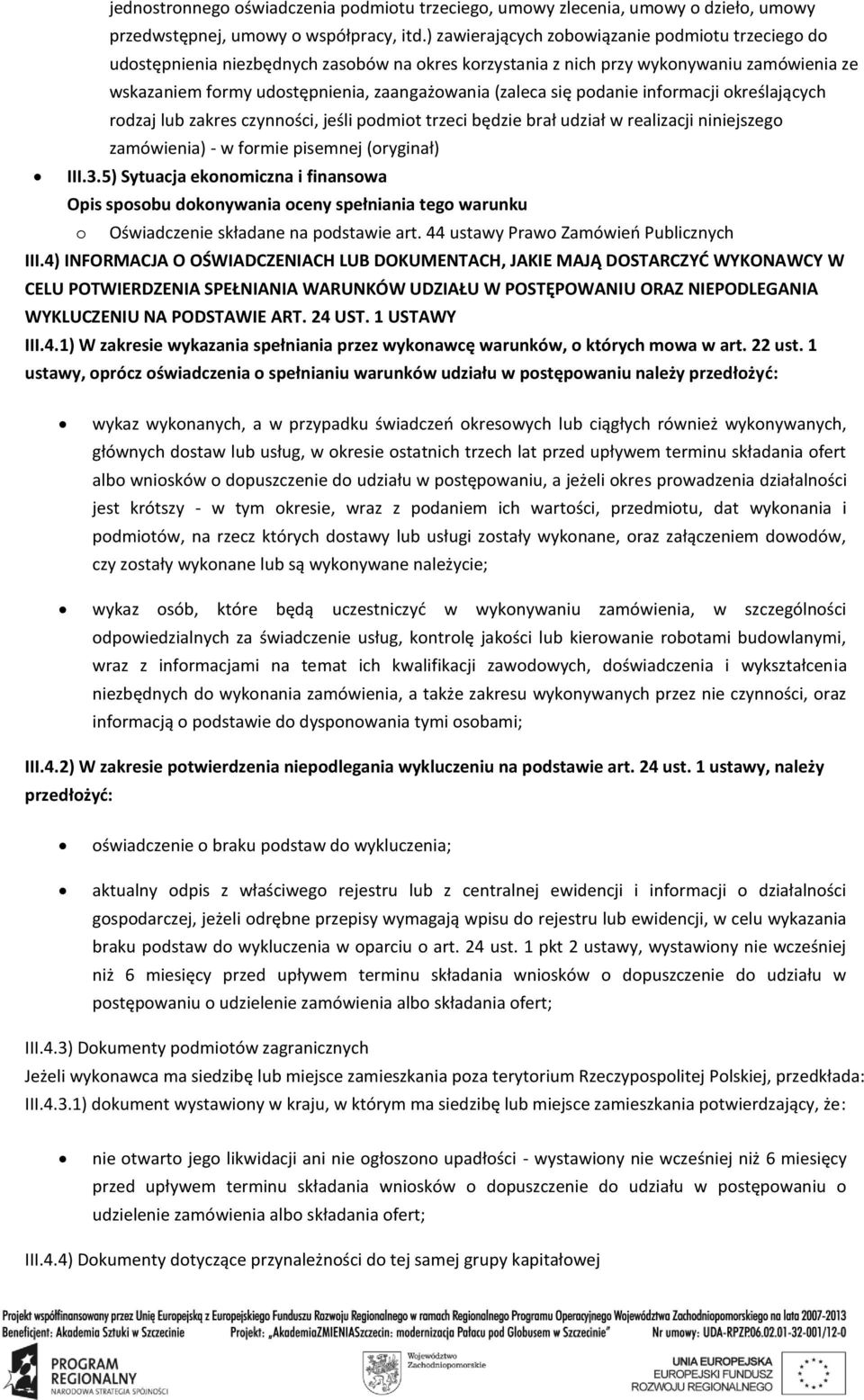 się podanie informacji określających rodzaj lub zakres czynności, jeśli podmiot trzeci będzie brał udział w realizacji niniejszego zamówienia) - w formie pisemnej (oryginał) III.3.