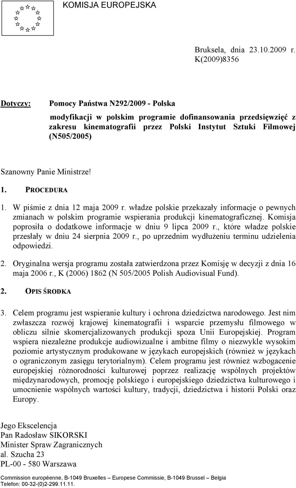 Panie Ministrze! 1. PROCEDURA 1. W piśmie z dnia 12 maja 2009 r. władze polskie przekazały informacje o pewnych zmianach w polskim programie wspierania produkcji kinematograficznej.