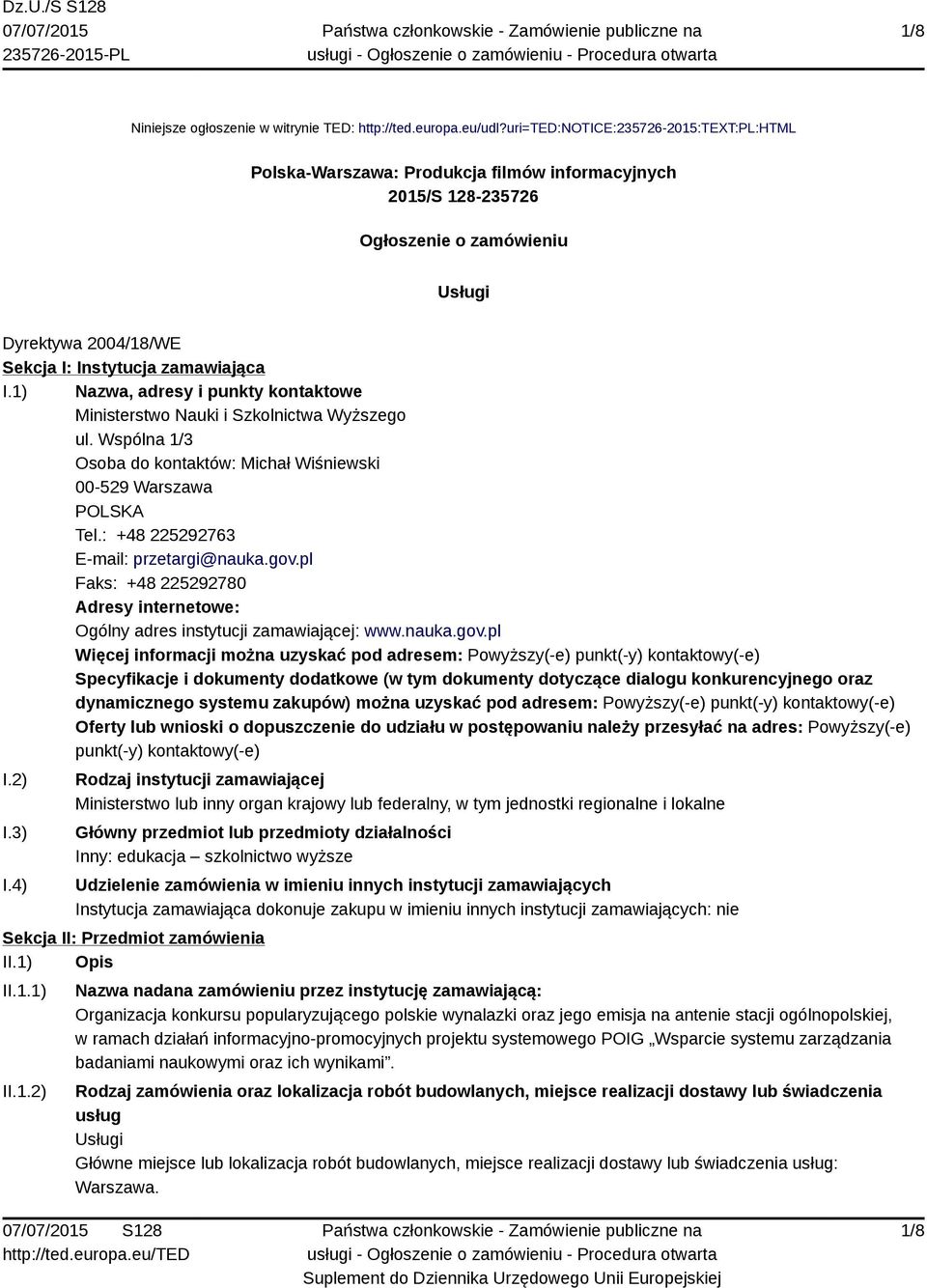 1) Nazwa, adresy i punkty kontaktowe Ministerstwo Nauki i Szkolnictwa Wyższego ul. Wspólna 1/3 Osoba do kontaktów: Michał Wiśniewski 00-529 Warszawa POLSKA Tel.: +48 225292763 E-mail: przetargi@nauka.