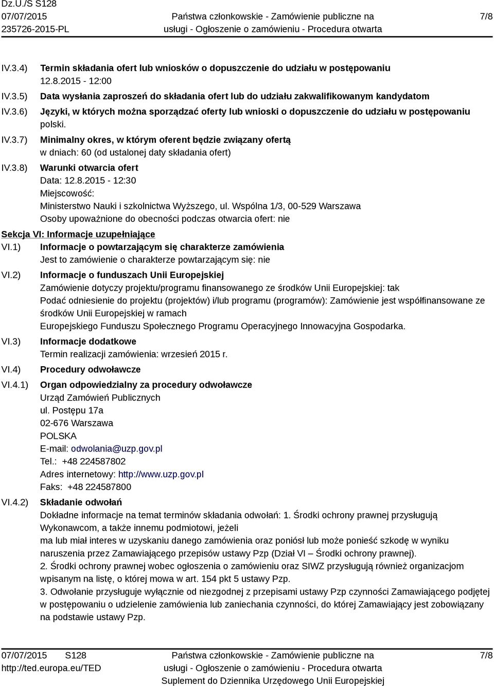 Minimalny okres, w którym oferent będzie związany ofertą w dniach: 60 (od ustalonej daty składania ofert) Warunki otwarcia ofert Data: 12.8.