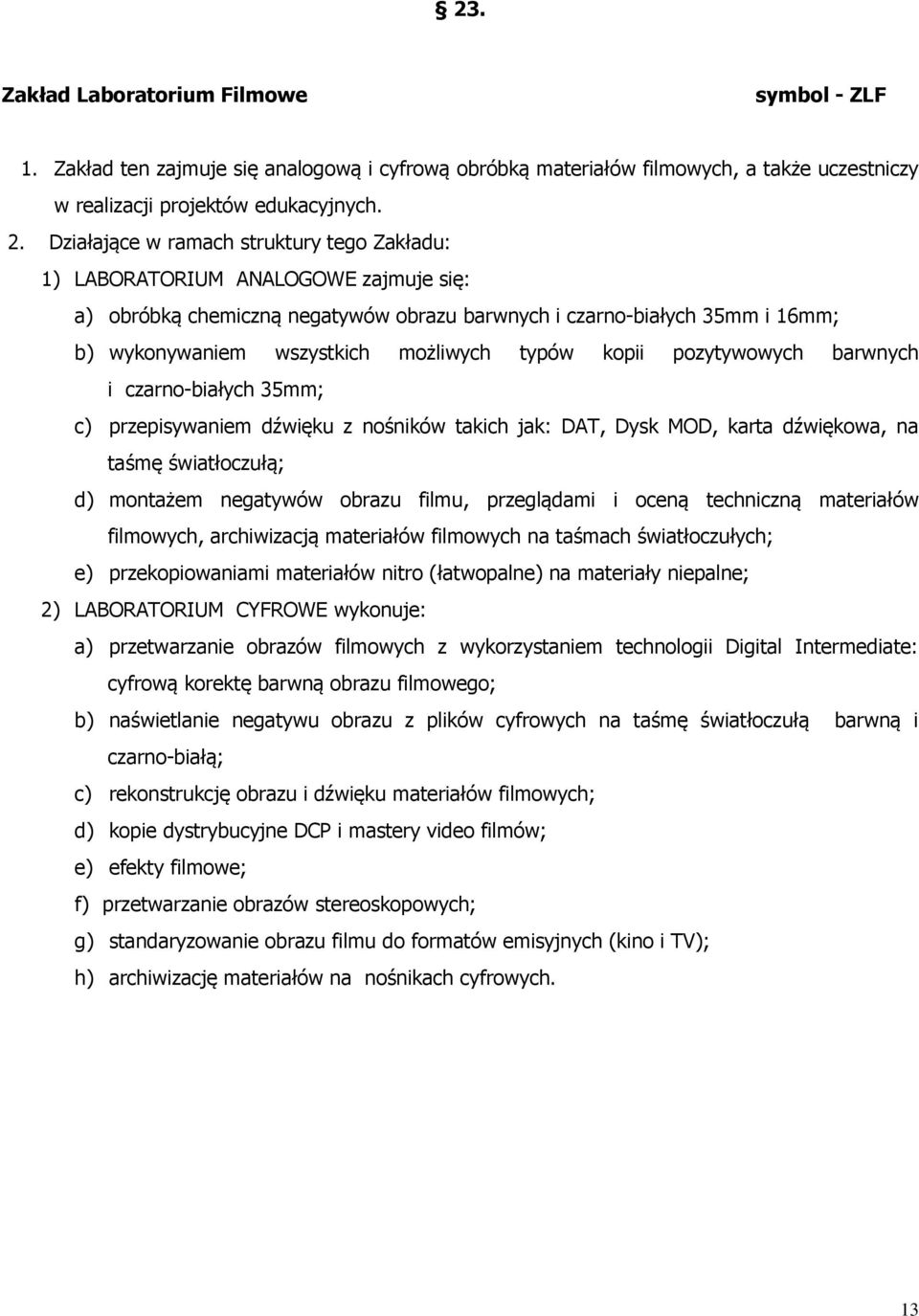 typów kopii pozytywowych barwnych i czarno-białych 35mm; c) przepisywaniem dźwięku z nośników takich jak: DAT, Dysk MOD, karta dźwiękowa, na taśmę światłoczułą; d) montażem negatywów obrazu filmu,