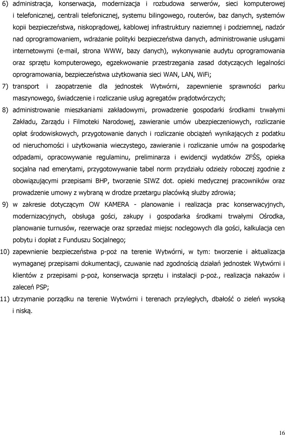 danych), wykonywanie audytu oprogramowania oraz sprzętu komputerowego, egzekwowanie przestrzegania zasad dotyczących legalności oprogramowania, bezpieczeństwa użytkowania sieci WAN, LAN, WiFi; 7)