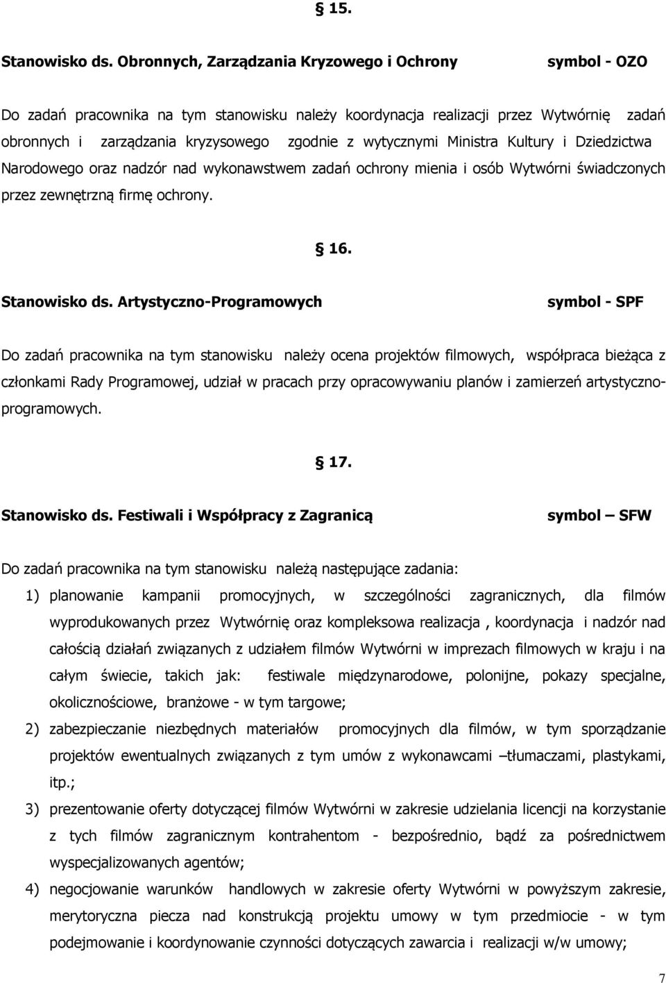 wytycznymi Ministra Kultury i Dziedzictwa Narodowego oraz nadzór nad wykonawstwem zadań ochrony mienia i osób Wytwórni świadczonych przez zewnętrzną firmę ochrony. 16. Stanowisko ds.