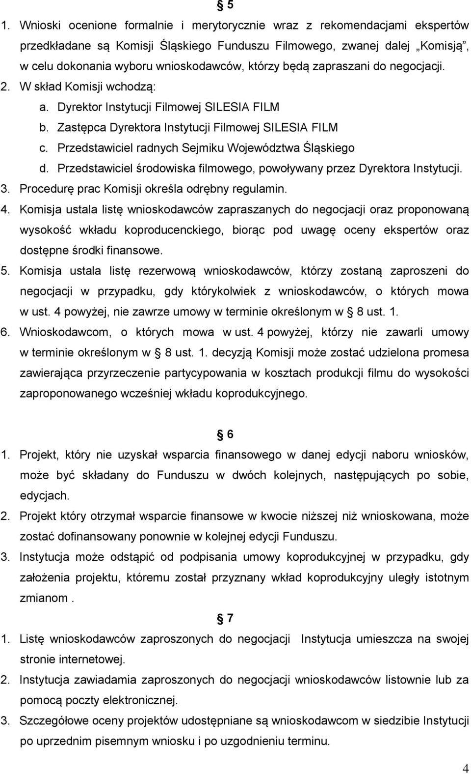 Przedstawiciel radnych Sejmiku Województwa Śląskiego d. Przedstawiciel środowiska filmowego, powoływany przez Dyrektora Instytucji. 3. Procedurę prac Komisji określa odrębny regulamin. 4.