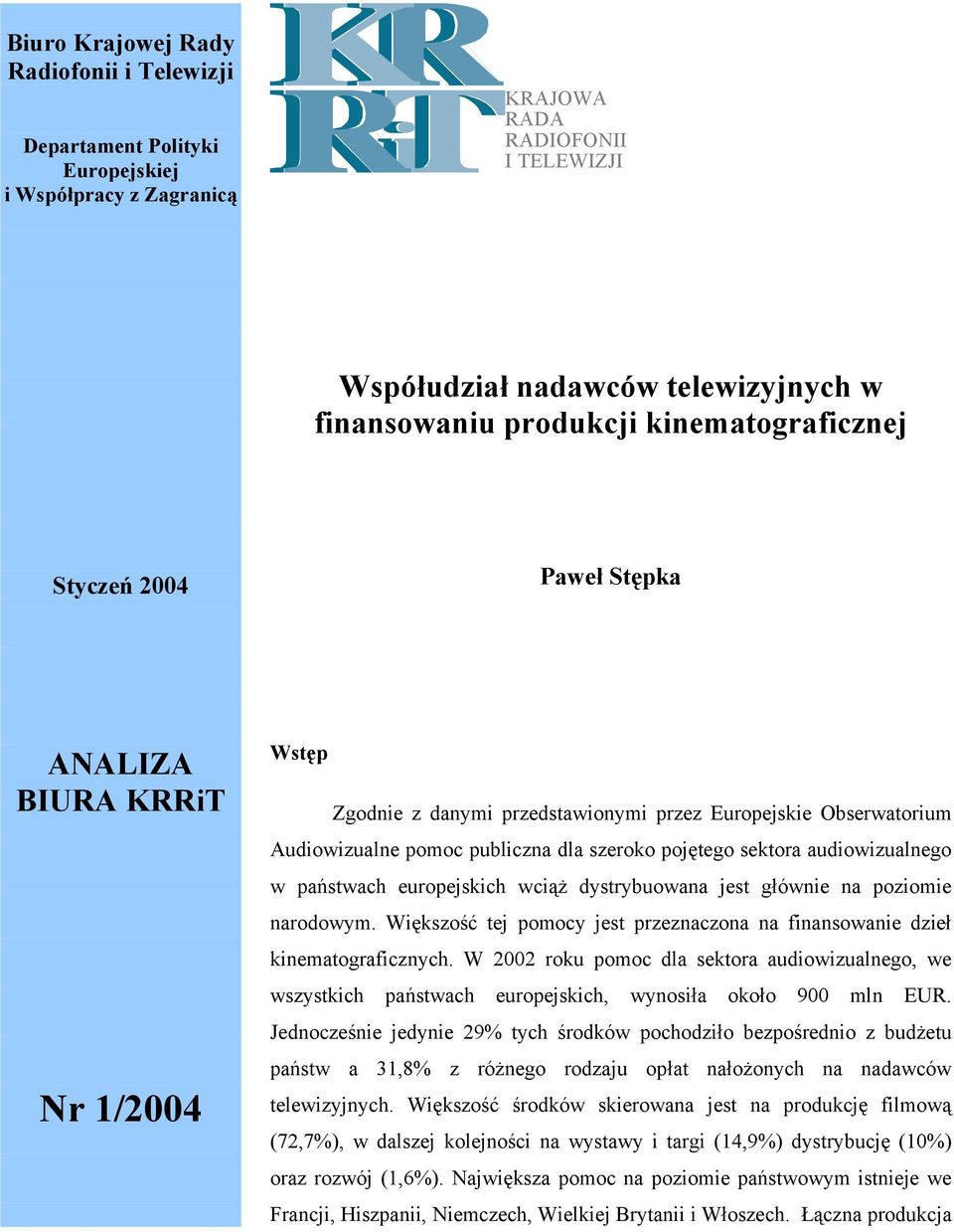 sektora audiowizualnego w państwach europejskich wciąż dystrybuowana jest głównie na poziomie narodowym. Większość tej pomocy jest przeznaczona na finansowanie dzieł kinematograficznych.