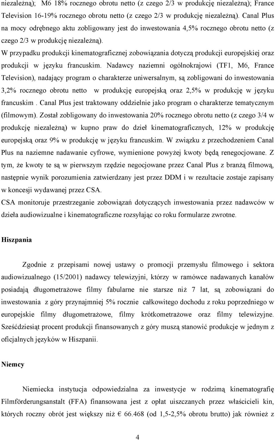 W przypadku produkcji kinematograficznej zobowiązania dotyczą produkcji europejskiej oraz produkcji w języku francuskim.