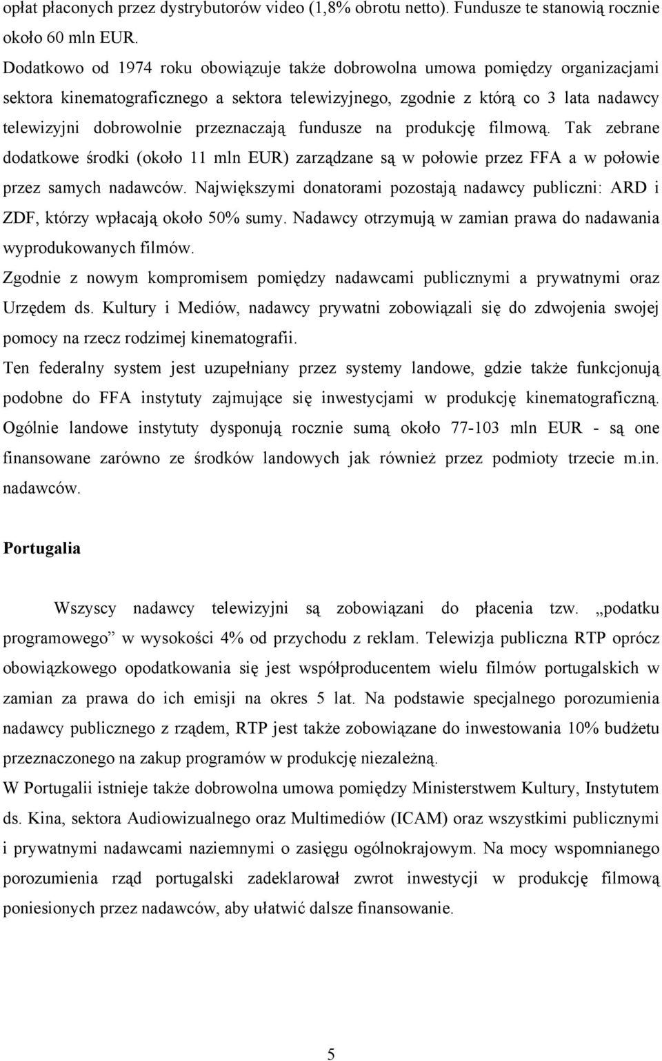 przeznaczają fundusze na produkcję filmową. Tak zebrane dodatkowe środki (około 11 mln EUR) zarządzane są w połowie przez FFA a w połowie przez samych nadawców.