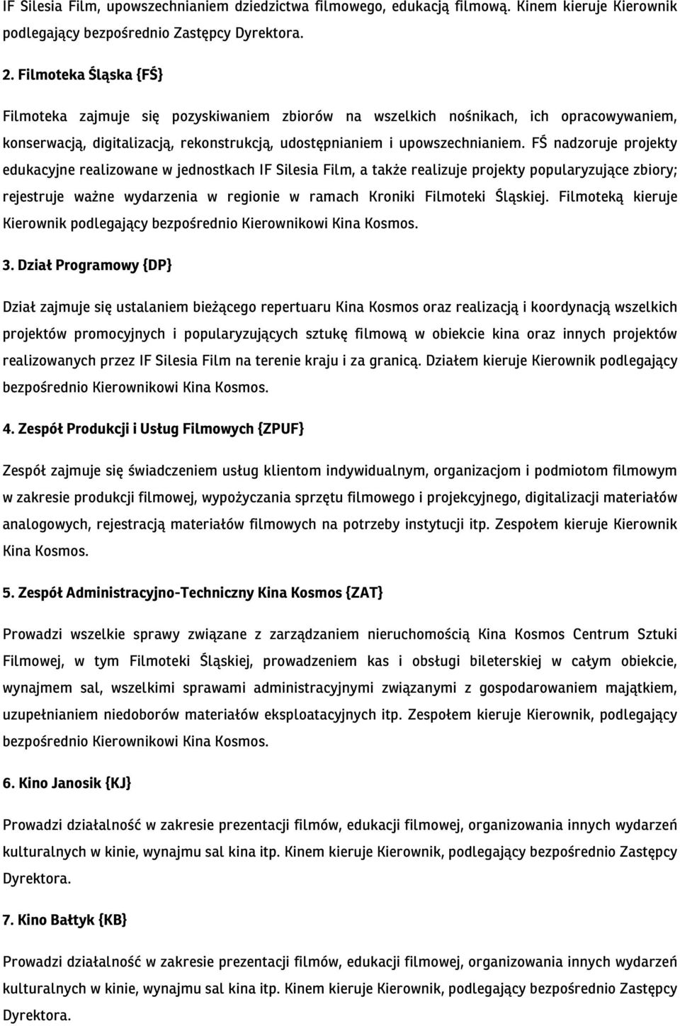 FŚ nadzoruje projekty edukacyjne realizowane w jednostkach IF Silesia Film, a także realizuje projekty popularyzujące zbiory; rejestruje ważne wydarzenia w regionie w ramach Kroniki Filmoteki