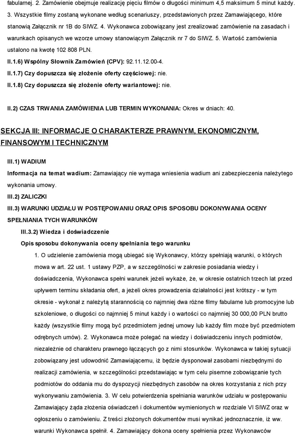 Wykonawca zobowiązany jest zrealizować zamówienie na zasadach i warunkach opisanych we wzorze umowy stanowiącym Załącznik nr 7 do SIWZ. 5. Wartość zamówienia ustalono na kwotę 10