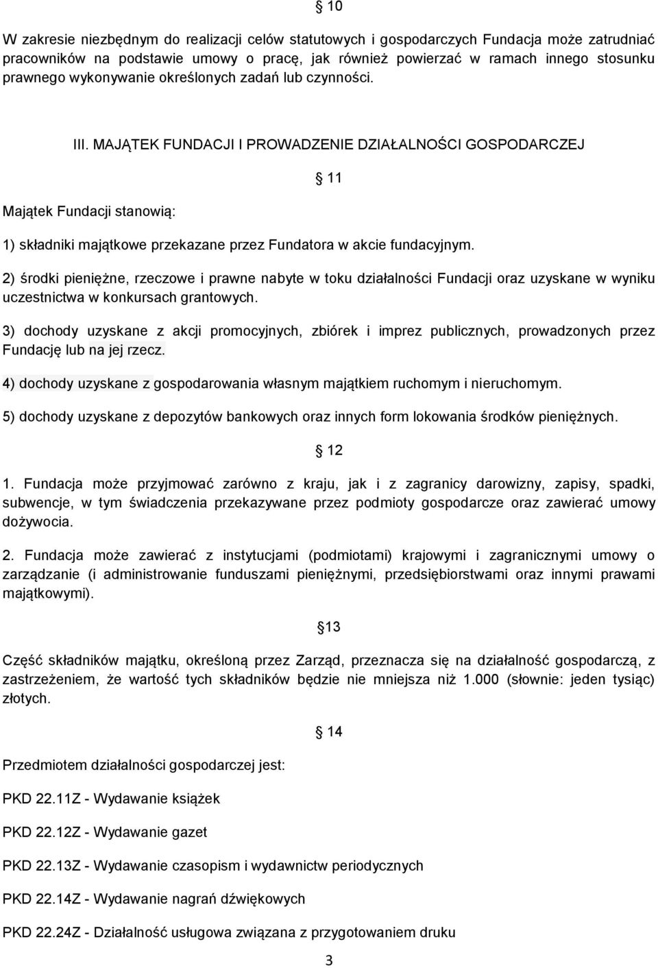 MAJĄTEK FUNDACJI I PROWADZENIE DZIAŁALNOŚCI GOSPODARCZEJ Majątek Fundacji stanowią: 11 1) składniki majątkowe przekazane przez Fundatora w akcie fundacyjnym.