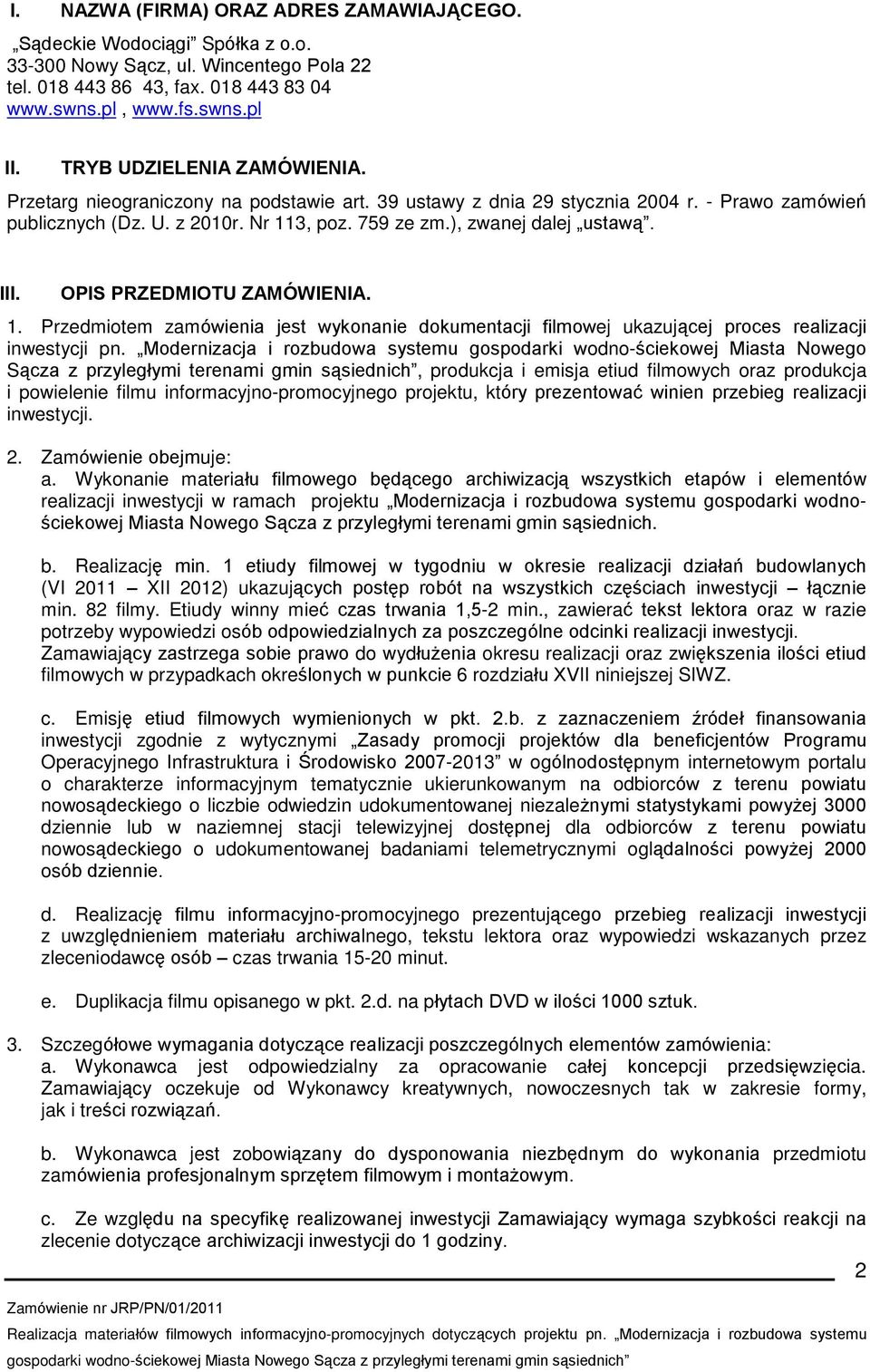 III. OPIS PRZEDMIOTU ZAMÓWIENIA. 1. Przedmiotem zamówienia jest wykonanie dokumentacji filmowej ukazuj¹cej proces realizacji inwestycji pn.