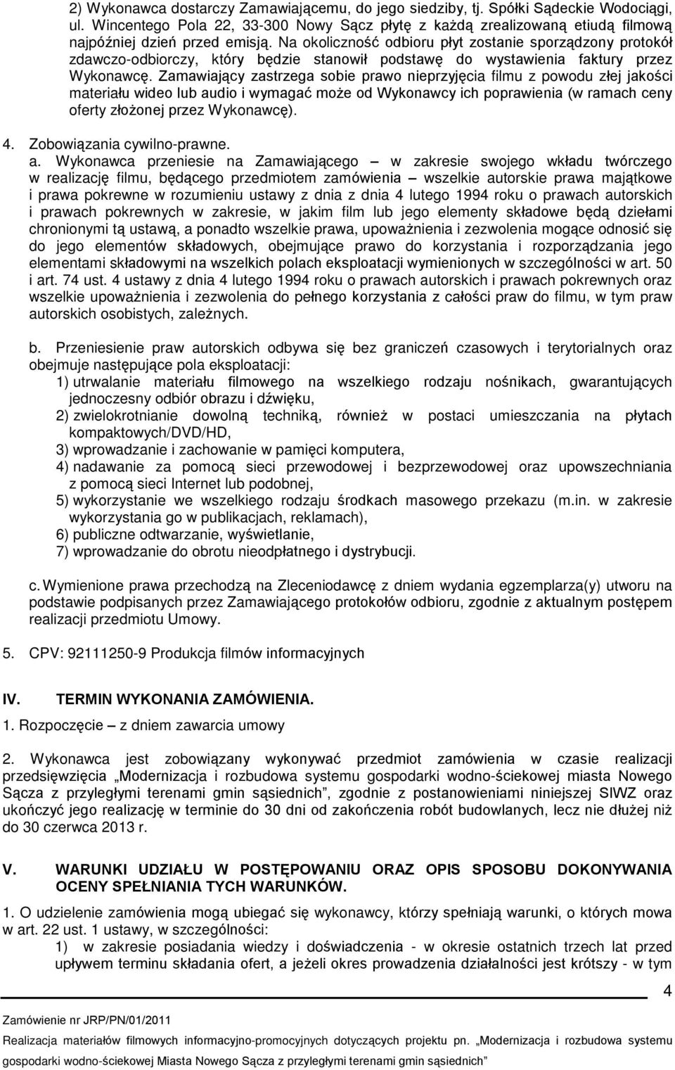 Zamawiaj¹cy zastrzega sobie prawo nieprzyjêcia filmu z powodu zùej jakoœci materiaùu wideo lub audio i wymagaã mo e od Wykonawcy ich poprawienia (w ramach ceny oferty zùo onej przez Wykonawcê). 4.