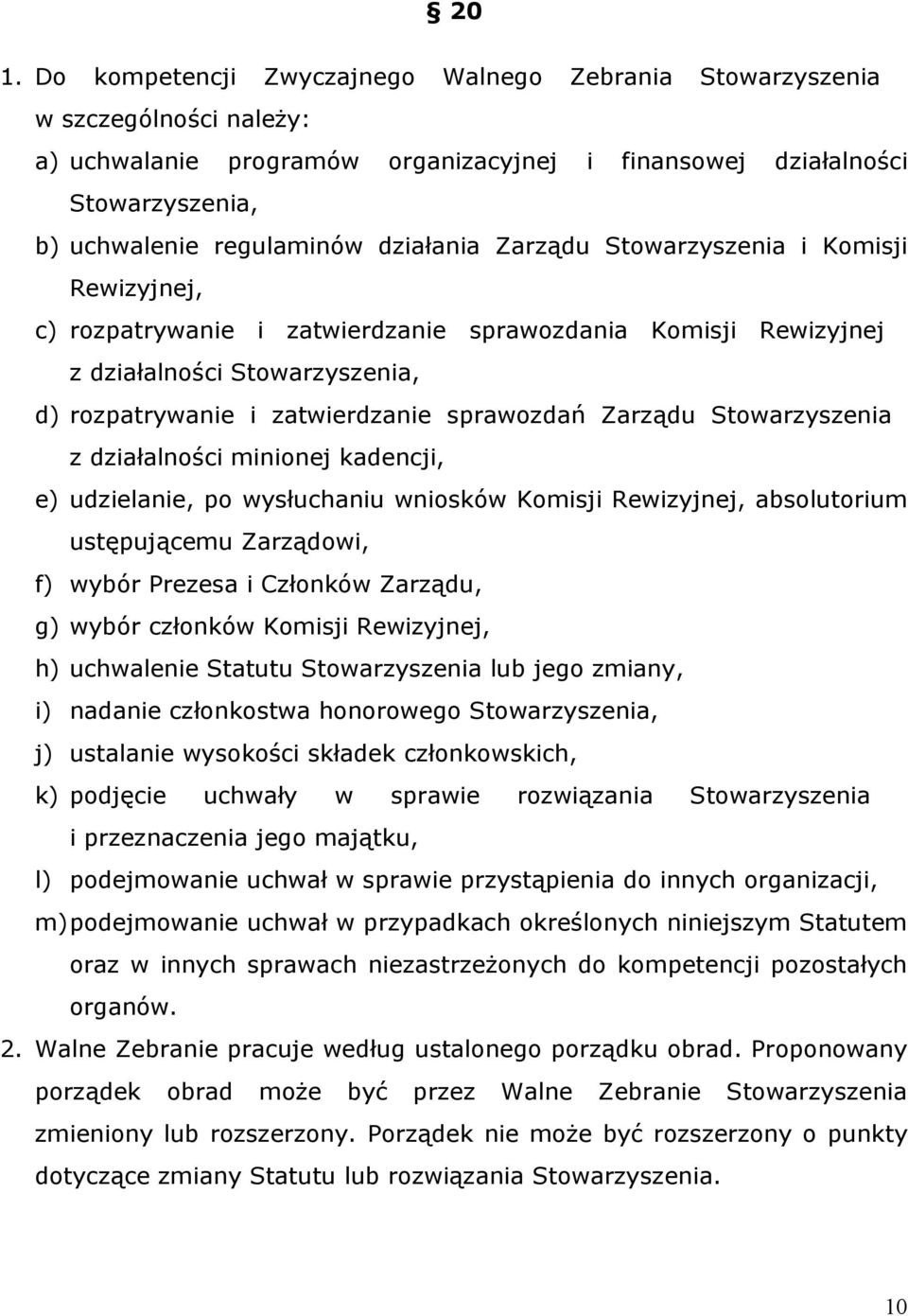 Zarządu Stowarzyszenia z działalności minionej kadencji, e) udzielanie, po wysłuchaniu wniosków Komisji Rewizyjnej, absolutorium ustępującemu Zarządowi, f) wybór Prezesa i Członków Zarządu, g) wybór