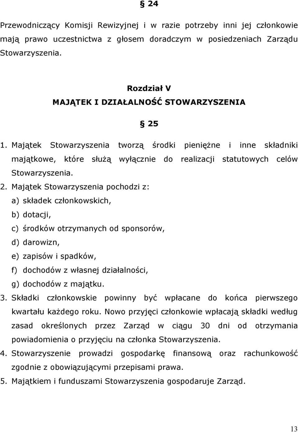 2. Majątek Stowarzyszenia pochodzi z: a) składek członkowskich, b) dotacji, c) środków otrzymanych od sponsorów, d) darowizn, e) zapisów i spadków, f) dochodów z własnej działalności, g) dochodów z