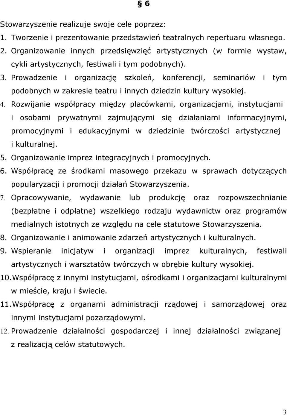 Prowadzenie i organizację szkoleń, konferencji, seminariów i tym podobnych w zakresie teatru i innych dziedzin kultury wysokiej. 4.