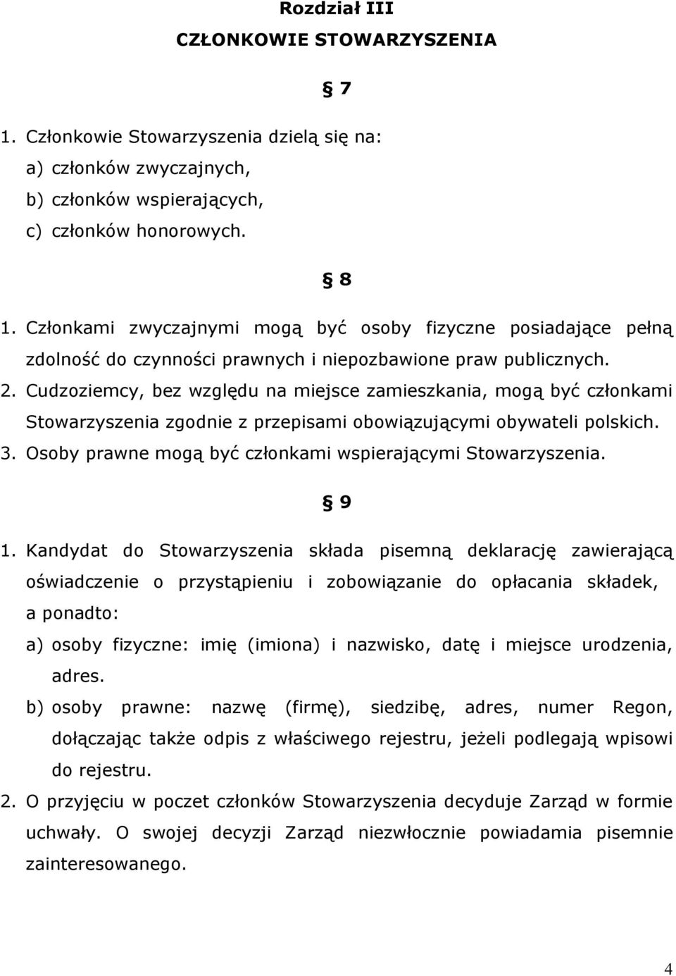 Cudzoziemcy, bez względu na miejsce zamieszkania, mogą być członkami Stowarzyszenia zgodnie z przepisami obowiązującymi obywateli polskich. 3.