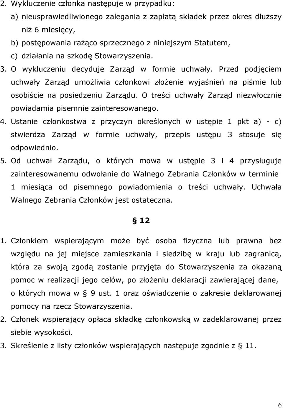 Przed podjęciem uchwały Zarząd umożliwia członkowi złożenie wyjaśnień na piśmie lub osobiście na posiedzeniu Zarządu. O treści uchwały Zarząd niezwłocznie powiadamia pisemnie zainteresowanego. 4.