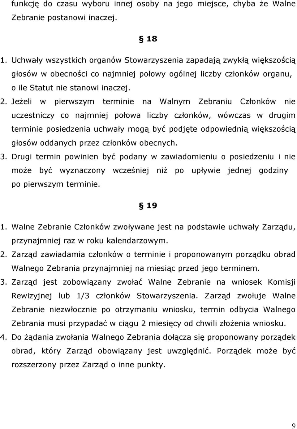 Jeżeli w pierwszym terminie na Walnym Zebraniu Członków nie uczestniczy co najmniej połowa liczby członków, wówczas w drugim terminie posiedzenia uchwały mogą być podjęte odpowiednią większością