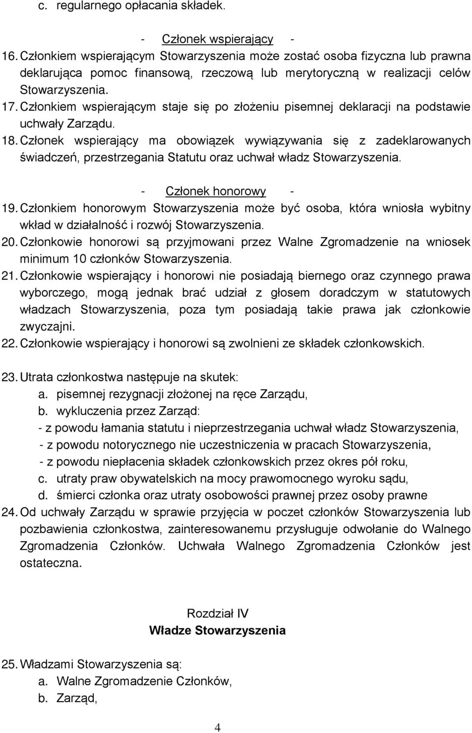 Członkiem wspierającym staje się po złożeniu pisemnej deklaracji na podstawie uchwały Zarządu. 18.