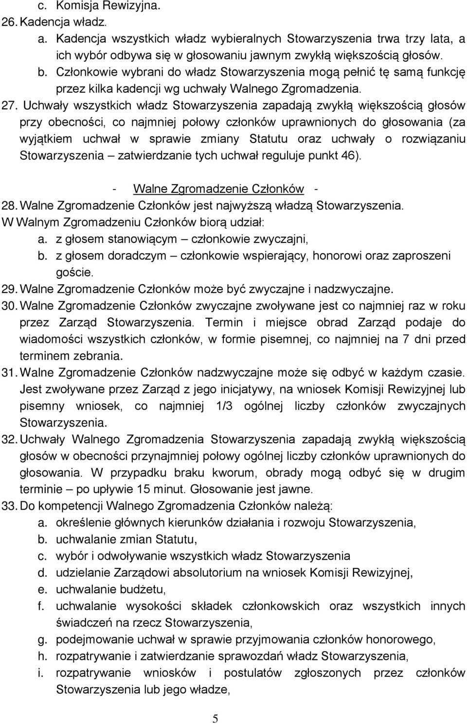 Uchwały wszystkich władz Stowarzyszenia zapadają zwykłą większością głosów przy obecności, co najmniej połowy członków uprawnionych do głosowania (za wyjątkiem uchwał w sprawie zmiany Statutu oraz