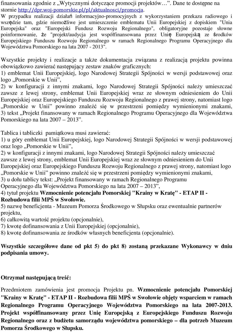 Europejska" oraz "Europejski Fundusz Rozwoju Regionalnego", obligatoryjne pozostaje słowne poinformowanie, że "projekt/audycja jest współfinansowana przez Unię Europejską ze środków Europejskiego