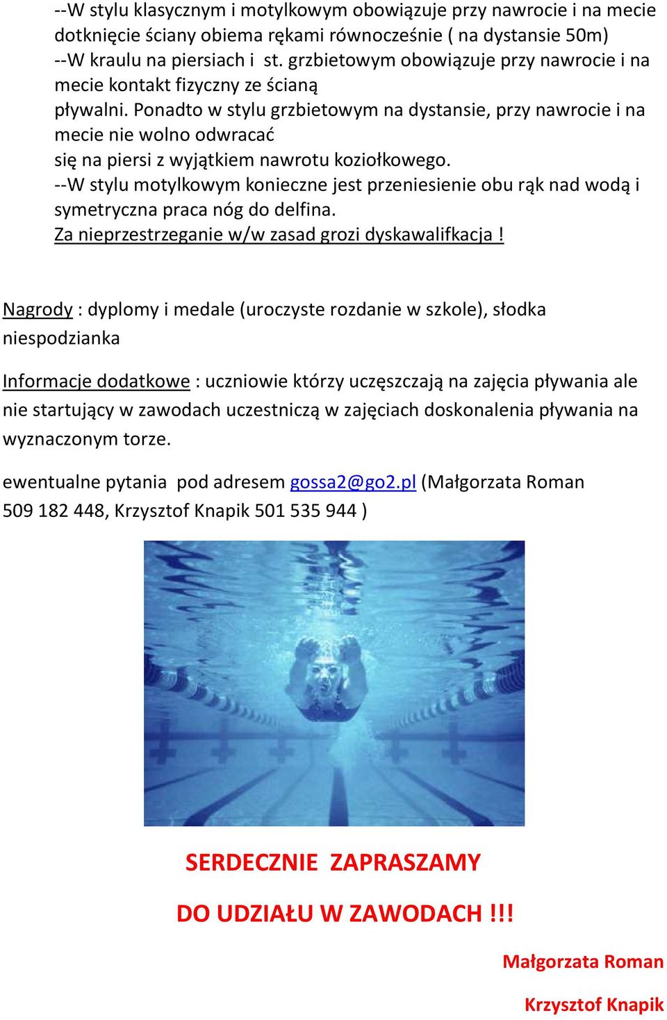 Ponadto w stylu grzbietowym na dystansie, przy nawrocie i na mecie nie wolno odwracać się na piersi z wyjątkiem nawrotu koziołkowego.