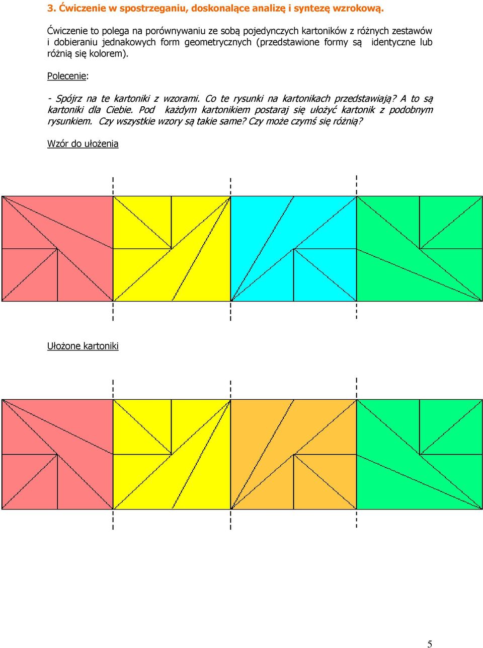 (przedstawione formy są identyczne lub różnią się kolorem). - Spójrz na te kartoniki z wzorami.