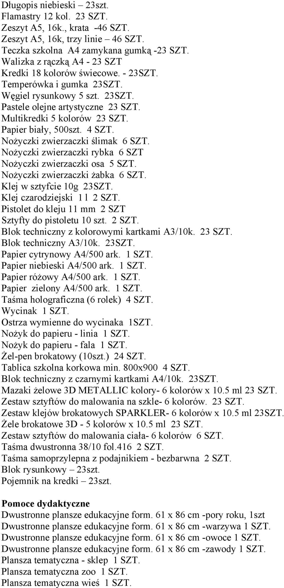 Papier biały, 500szt. 4 SZT. Nożyczki zwierzaczki ślimak 6 SZT. Nożyczki zwierzaczki rybka 6 SZT Nożyczki zwierzaczki osa 5 SZT. Nożyczki zwierzaczki żabka 6 SZT. Klej w sztyfcie 10g 23SZT.