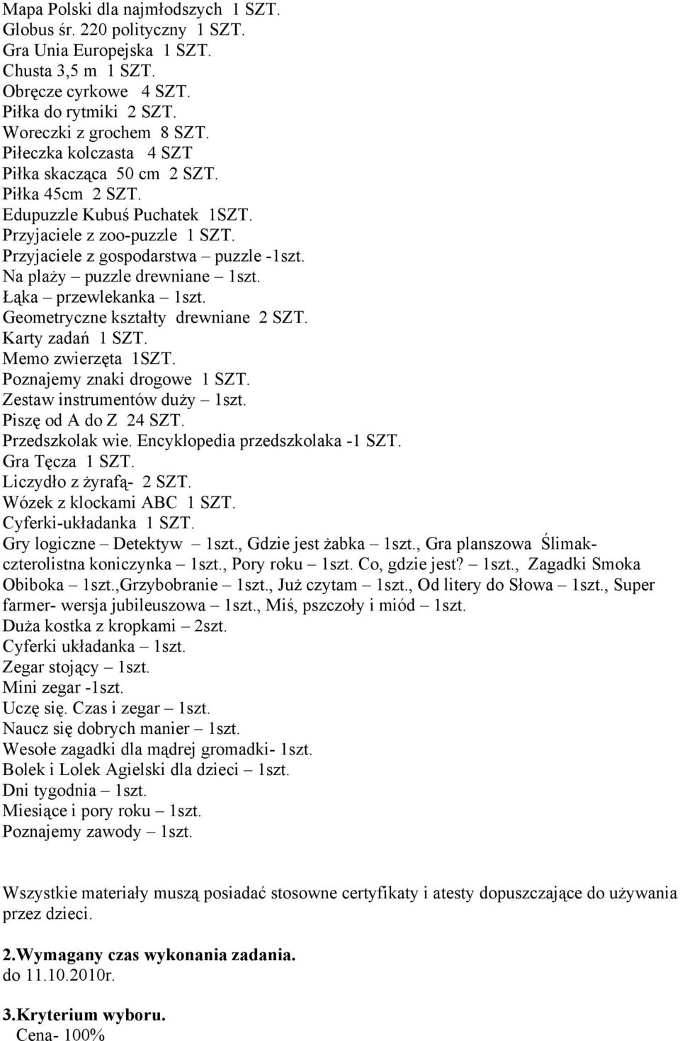 Na plaży puzzle drewniane 1szt. Łąka przewlekanka 1szt. Geometryczne kształty drewniane 2 SZT. Karty zadań 1 SZT. Memo zwierzęta 1SZT. Poznajemy znaki drogowe 1 SZT. Zestaw instrumentów duży 1szt.