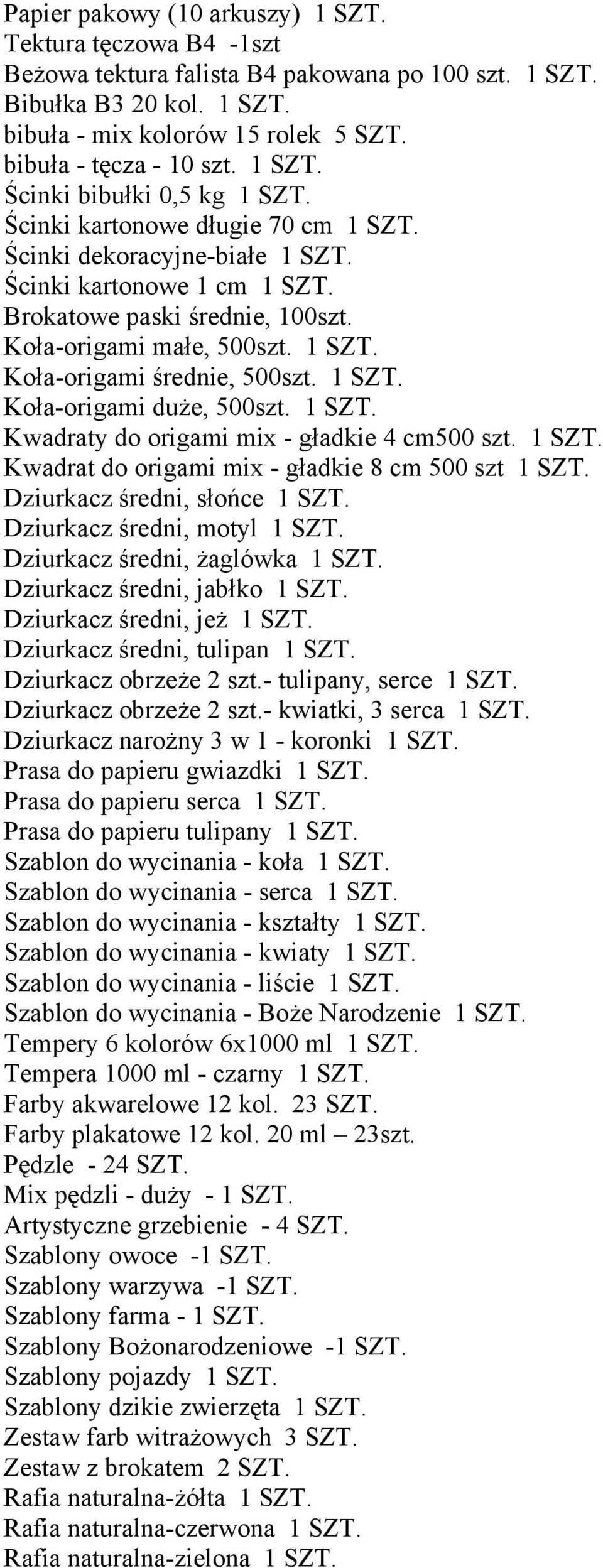 1 SZT. Koła-origami duże, 500szt. 1 SZT. Kwadraty do origami mix - gładkie 4 cm500 szt. 1 SZT. Kwadrat do origami mix - gładkie 8 cm 500 szt 1 SZT. Dziurkacz średni, słońce 1 SZT.