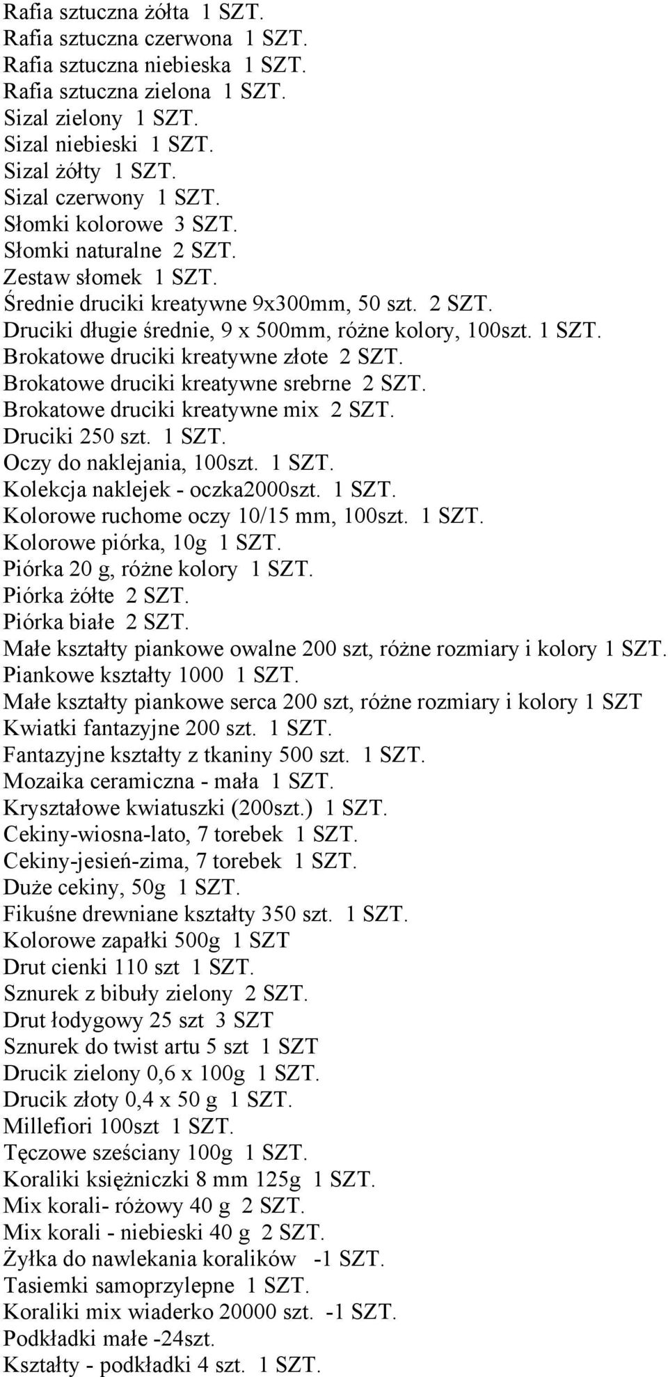 1 SZT. Brokatowe druciki kreatywne złote 2 SZT. Brokatowe druciki kreatywne srebrne 2 SZT. Brokatowe druciki kreatywne mix 2 SZT. Druciki 250 szt. 1 SZT. Oczy do naklejania, 100szt. 1 SZT. Kolekcja naklejek - oczka2000szt.