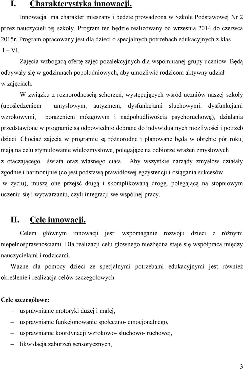 Zajęcia wzbogacą ofertę zajęć pozalekcyjnych dla wspomnianej grupy uczniów. Będą odbywały się w godzinnach popołudniowych, aby umożliwić rodzicom aktywny udział w zajęciach.