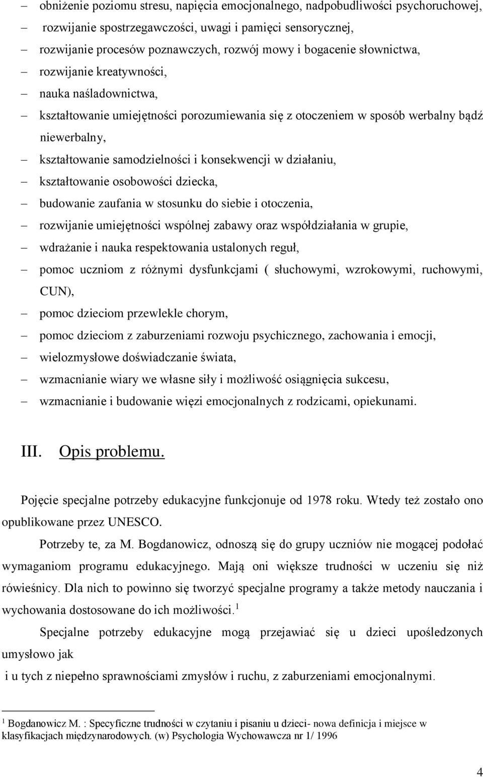 działaniu, kształtowanie osobowości dziecka, budowanie zaufania w stosunku do siebie i otoczenia, rozwijanie umiejętności wspólnej zabawy oraz współdziałania w grupie, wdrażanie i nauka respektowania