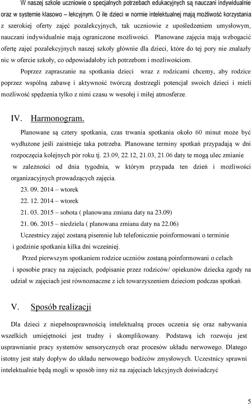 Planowane zajęcia mają wzbogacić ofertę zajęć pozalekcyjnych naszej szkoły głównie dla dzieci, które do tej pory nie znalazły nic w ofercie szkoły, co odpowiadałoby ich potrzebom i możliwościom.