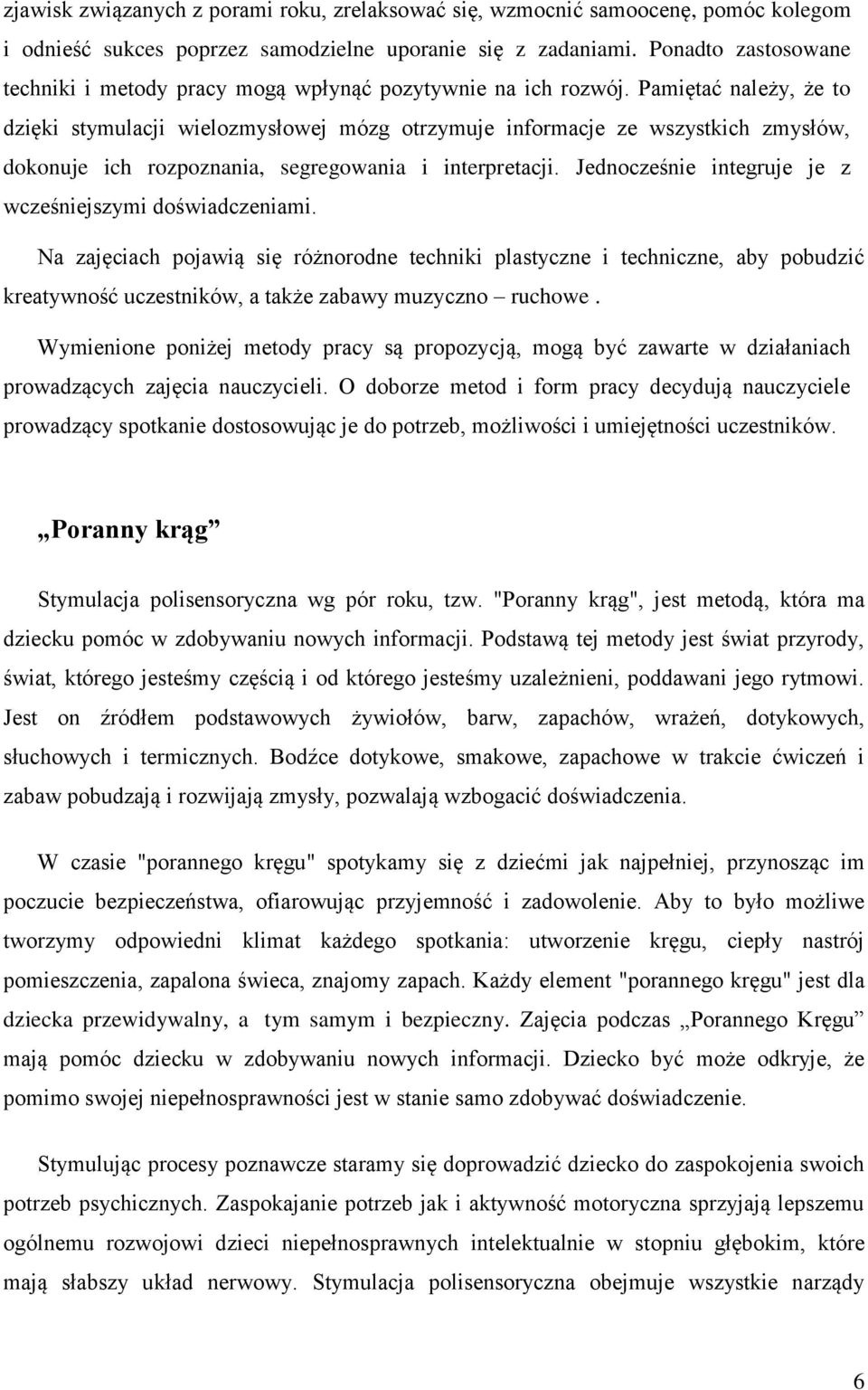 Pamiętać należy, że to dzięki stymulacji wielozmysłowej mózg otrzymuje informacje ze wszystkich zmysłów, dokonuje ich rozpoznania, segregowania i interpretacji.