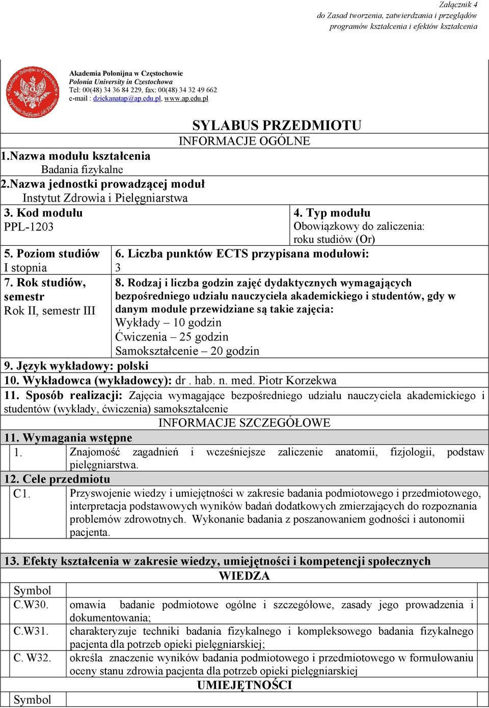 Kod modułu PPL-1203 5. Poziom studiów I stopnia 7. Rok studiów, semestr Rok II, semestr III SYLABUS PRZEDMIOTU INFORMACJE OGÓLNE 4. Typ modułu Obowiązkowy do zaliczenia: roku studiów (Or) 6.