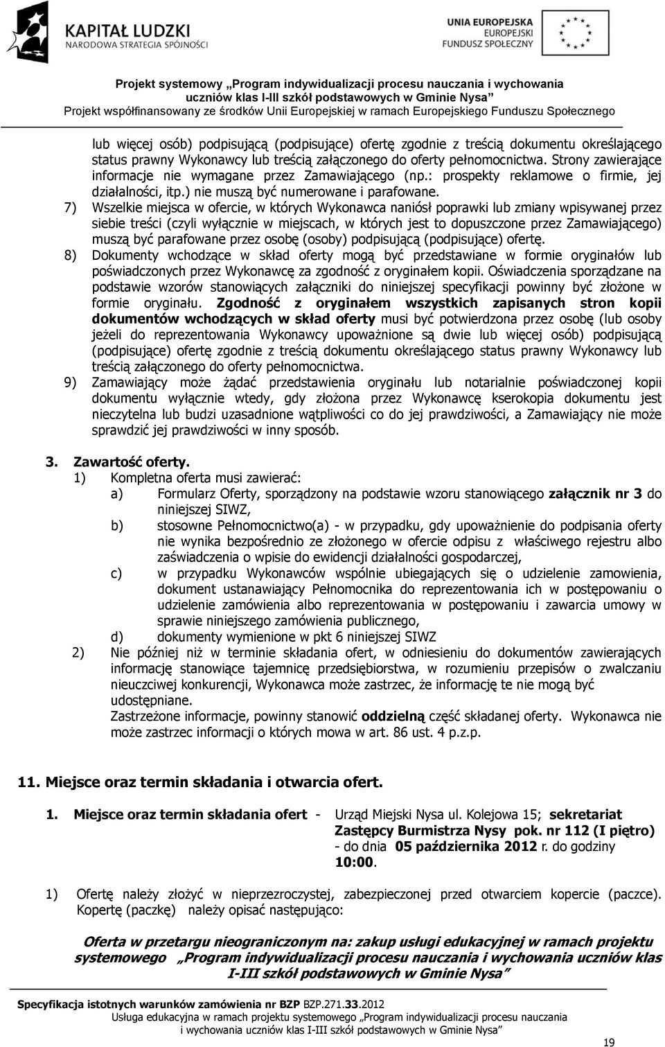 7) Wszelkie miejsca w ofercie, w których Wykonawca naniósł poprawki lub zmiany wpisywanej przez siebie treści (czyli wyłącznie w miejscach, w których jest to dopuszczone przez Zamawiającego) muszą