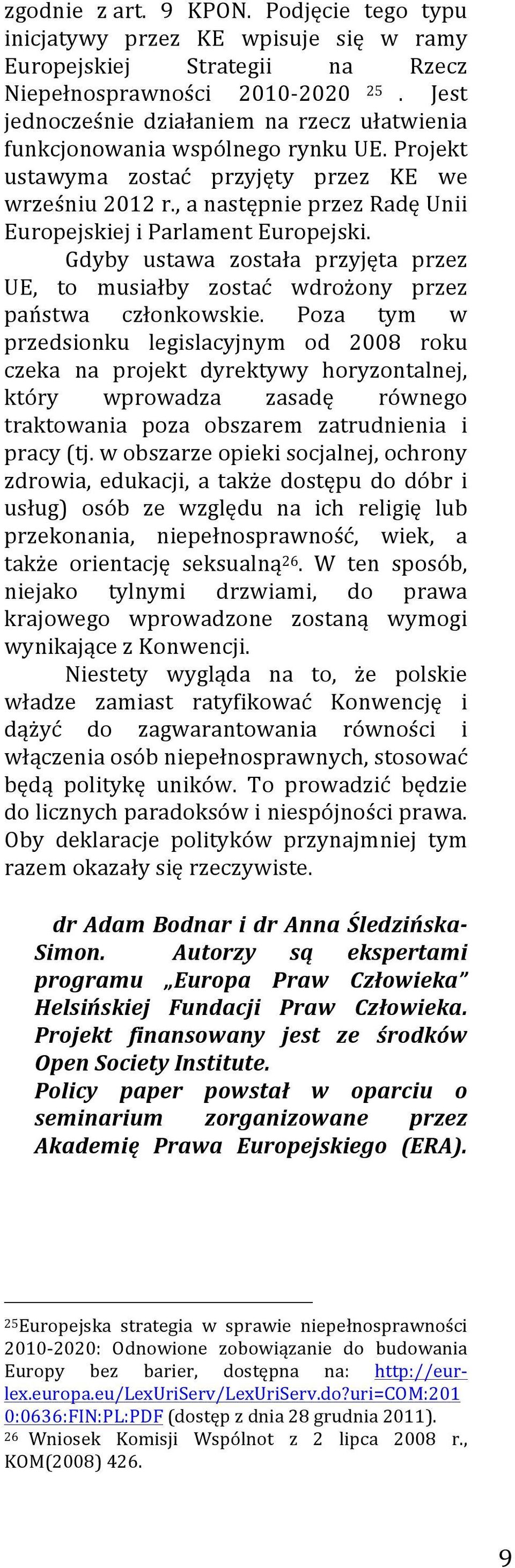 , a następnie przez Radę Unii Europejskiej i Parlament Europejski. Gdyby ustawa została przyjęta przez UE, to musiałby zostać wdrożony przez państwa członkowskie.