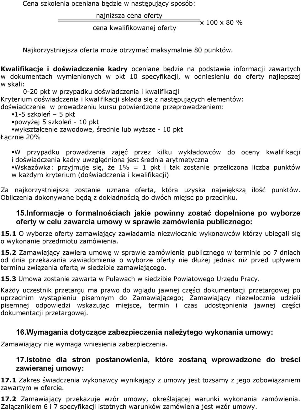 doświadczenia i kwalifikacji Kryterium doświadczenia i kwalifikacji składa się z następujących elementów: doświadczenie w prowadzeniu kursu potwierdzone przeprowadzeniem: 1-5 szkoleń 5 pkt powyżej 5