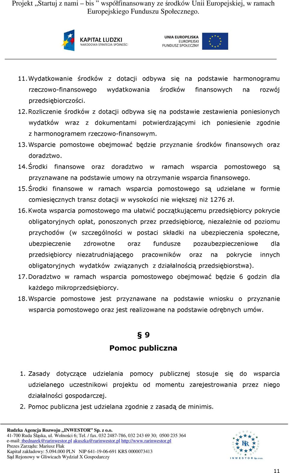 ozliczenie środków z dotacji odbywa się na podstawie zestawienia poniesionych wydatków wraz z dokumentami potwierdzającymi ich poniesienie zgodnie z harmonogramem rzeczowo-finansowym. 13.