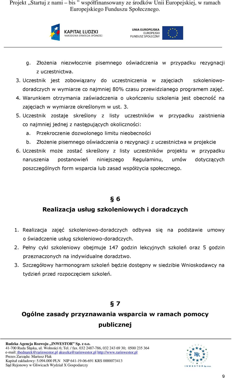 Warunkiem otrzymania zaświadczenia o ukończeniu szkolenia jest obecność na zajęciach w wymiarze określonym w ust. 3. 5.