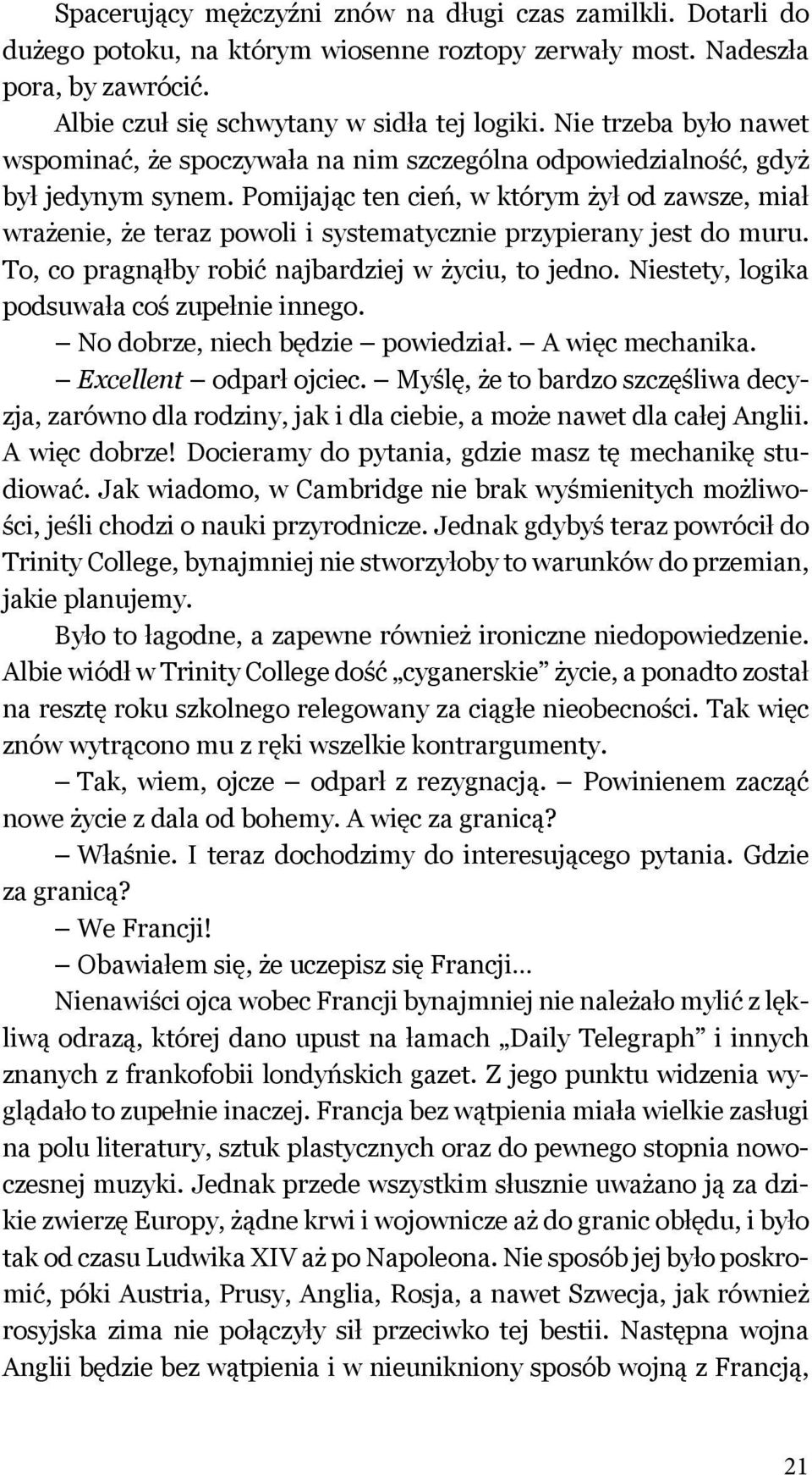 Pomijając ten cień, w którym żył od zawsze, miał wrażenie, że teraz powoli i systematycznie przypierany jest do muru. To, co pragnąłby robić najbardziej w życiu, to jedno.