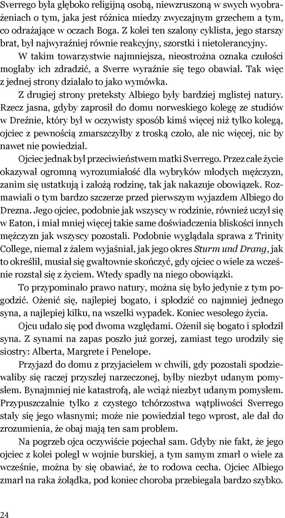 W takim towarzystwie najmniejsza, nieostrożna oznaka czułości mogłaby ich zdradzić, a Sverre wyraźnie się tego obawiał. Tak więc z jednej strony działało to jako wymówka.